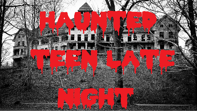 Haunted Teen Late Night ~ Friday, October 26th from 8pm to 11pm